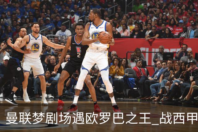 曼联梦剧场遇欧罗巴之王 战西甲队3连杀有戏?